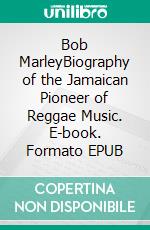 Bob MarleyBiography of the Jamaican Pioneer of Reggae Music. E-book. Formato EPUB ebook di Kelly Mass