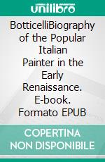 BotticelliBiography of the Popular Italian Painter in the Early Renaissance. E-book. Formato EPUB ebook