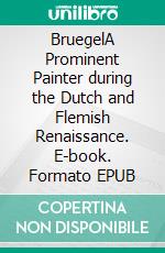 BruegelA Prominent Painter during the Dutch and Flemish Renaissance. E-book. Formato EPUB ebook di Kelly Mass