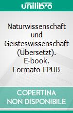 Naturwissenschaft und Geisteswissenschaft (Übersetzt). E-book. Formato EPUB ebook