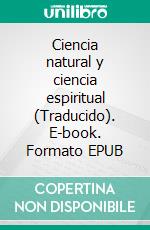 Ciencia natural y ciencia espiritual (Traducido). E-book. Formato EPUB ebook