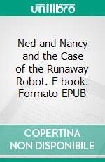 Ned and Nancy and the Case of the Runaway Robot. E-book. Formato EPUB ebook di Carter Case