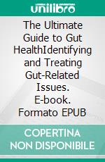 The Ultimate Guide to Gut HealthIdentifying and Treating Gut-Related Issues. E-book. Formato EPUB ebook di Coach The Gut Health