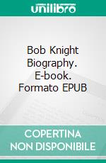 Bob Knight Biography. E-book. Formato EPUB ebook di Real Facts