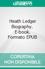 Heath Ledger Biography. E-book. Formato EPUB ebook di Real Facts