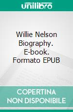 Willie Nelson Biography. E-book. Formato EPUB ebook di Real Facts