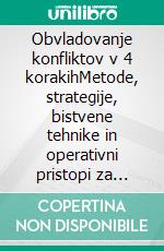 Obvladovanje konfliktov v 4 korakihMetode, strategije, bistvene tehnike in operativni pristopi za obvladovanje in reševanje konfliktnih situacij. E-book. Formato EPUB