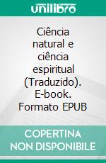 Ciência natural e ciência espiritual (Traduzido). E-book. Formato EPUB ebook