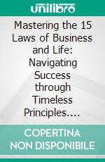 Mastering the 15 Laws of Business and Life: Navigating Success through Timeless Principles. E-book. Formato EPUB ebook