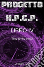 Progetto H.P.C.P.Libro 4 - Time to the metal. E-book. Formato EPUB ebook