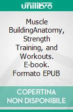 Muscle BuildingAnatomy, Strength Training, and Workouts. E-book. Formato EPUB ebook di Jake Herbert