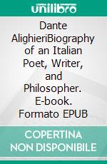 Dante AlighieriBiography of an Italian Poet, Writer, and Philosopher. E-book. Formato EPUB ebook di Kelly Mass