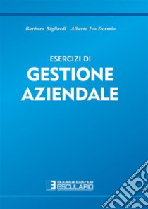 Esercizi di gestione aziendale. E-book. Formato EPUB ebook di Barbara Bigliardi