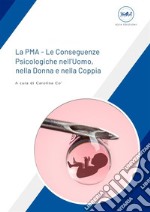 La PMA – le Conseguenze Psicologiche nell’Uomo, nella Donna e nella Coppia. E-book. Formato EPUB ebook