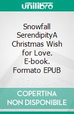 Snowfall SerendipityA Christmas Wish for Love. E-book. Formato EPUB ebook