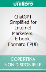 ChatGPT Simplified for Internet Marketers. E-book. Formato EPUB