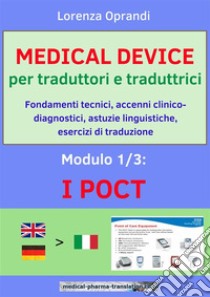 MEDICAL DEVICE per traduttori e traduttrici. Modulo 1: i POCTFondamenti tecnici, accenni clinico-diagnostici, astuzie linguistiche, esercizi di traduzione. E-book. Formato EPUB ebook di Oprandi Lorenza