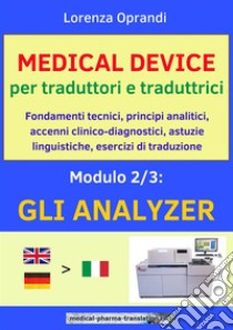 MEDICAL DEVICE per traduttori e traduttrici. Modulo 2: gli ANALYZERFondamenti tecnici, principi analitici, accenni clinico-diagnostici, astuzie linguistiche, esercizi di traduzione. E-book. Formato EPUB ebook di Oprandi Lorenza