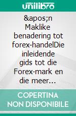 &apos;n Maklike benadering tot forex-handelDie inleidende gids tot die Forex-mark en die meer doeltreffende handelsstrategieë in die geldeenhede veld. E-book. Formato EPUB ebook