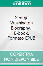 George Washington Biography. E-book. Formato EPUB ebook di Real Facts