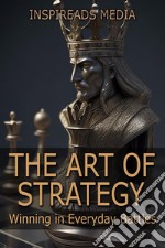 The Art of Strategy: Winning in Everyday BattlesApplying &apos;The Art of War&apos; by Sun Tzu to Modern Life. E-book. Formato EPUB ebook