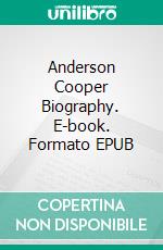 Anderson Cooper Biography. E-book. Formato EPUB ebook di Real Facts