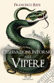 Osservazioni intorno alle Vipere. E-book. Formato EPUB ebook di Francesco Redi