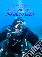 Beyond the no-deco limitA journey into the world of scuba diving. E-book. Formato EPUB ebook