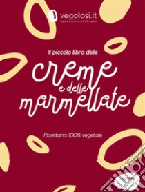 Il piccolo libro delle creme e delle marmellate. E-book. Formato PDF ebook di Vegolosi