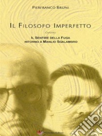 Il filosofo imperfettoOvvero il sentire della fuga intorno a Manlio Sgalambro. E-book. Formato EPUB ebook di Piefranco Bruni