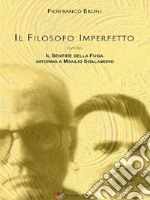 Il filosofo imperfettoOvvero il sentire della fuga intorno a Manlio Sgalambro. E-book. Formato EPUB