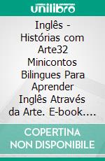 Inglês - Histórias com Arte32 Minicontos Bilingues Para Aprender Inglês Através da Arte. E-book. Formato EPUB ebook