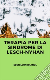 Terapia per la Sindrome di Lesch-Nyhan. E-book. Formato EPUB ebook di Edenilson Brandl