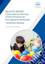 MALATTIE “ORFANE” – L’Importanza di una Presa in Carico Precoce con Coinvolgimento Genitoriale – la Storia di Gianluca. E-book. Formato EPUB ebook