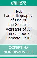 Hedy LamarrBiography of One of the Greatest Actresses of All Time. E-book. Formato EPUB ebook