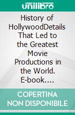 History of HollywoodDetails That Led to the Greatest Movie Productions in the World. E-book. Formato EPUB ebook