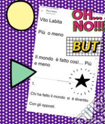 Più o  meno  ...  Il  mondo è fatto così,  più  e menoChi  ha fatto il mondo si è divertito Con gli opposti. E-book. Formato PDF ebook di Labita Vito