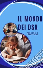 Il Mondo dei DSA: Percorsi e StrategieScopri i segni, i sintomi e le strategie di gestione dei Disturbi Specifici dell’Apprendimento.. E-book. Formato EPUB ebook