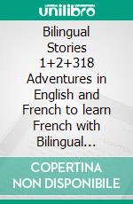 Bilingual Stories 1+2+318 Adventures in English and French to learn French with Bilingual Reading - Barcelona, New York, Munich. E-book. Formato EPUB ebook