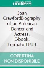 Joan CrawfordBiography of an American Dancer and Actress. E-book. Formato EPUB ebook