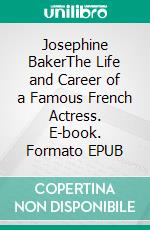 Josephine BakerThe Life and Career of a Famous French Actress. E-book. Formato EPUB ebook di Kelly Mass