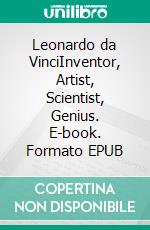 Leonardo da VinciInventor, Artist, Scientist, Genius. E-book. Formato EPUB ebook