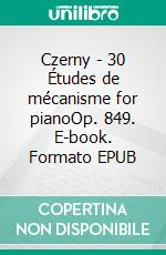 Czerny - 30 Études de mécanisme for pianoOp. 849. E-book. Formato EPUB ebook di Carl Czerny