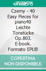 Czerny - 40 Easy Pieces for piano40 Leichte Tonstücke Op.803. E-book. Formato EPUB ebook di Carl Czerny