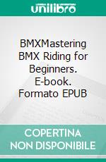 BMXMastering BMX Riding for Beginners. E-book. Formato EPUB ebook