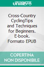 Cross-Country CyclingTips and Techniques for Beginners. E-book. Formato EPUB ebook