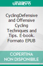 CyclingDefensive and Offensive Cycling Techniques and Tips. E-book. Formato EPUB ebook