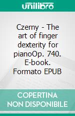 Czerny - The art of finger dexterity for pianoOp. 740. E-book. Formato EPUB ebook