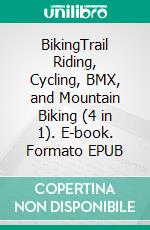 BikingTrail Riding, Cycling, BMX, and Mountain Biking (4 in 1). E-book. Formato EPUB ebook di Max Finley