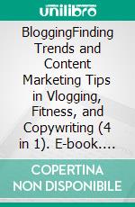 BloggingFinding Trends and Content Marketing Tips in Vlogging, Fitness, and Copywriting (4 in 1). E-book. Formato EPUB ebook